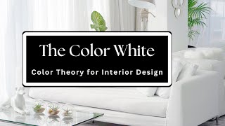 Discover the Versatility of the Color White - Color Theory & Color for Interior Design