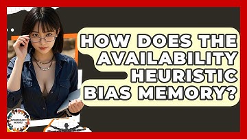 How Does The Availability Heuristic Bias Memory? - Anthropology Insights
