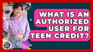 What Is An Authorized User For Teen Credit? - Teen Credit Starter
