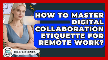 How To Master Digital Collaboration Etiquette For Remote Work? - Guide To Work From Home