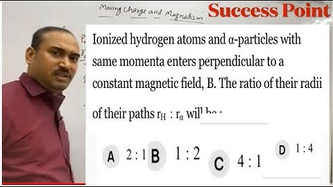 Ionized hydrogen atoms and a appha particles with same momenta enters perpendicular magnetic field B