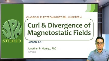 Classical Electromagnetism | Lesson 4.4 | Divergence & Curl of Magnetostatic Fields