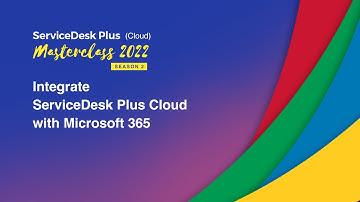 S2E4: How to integrate ServiceDesk Plus Cloud with Microsoft 365 - Masterclass 2022