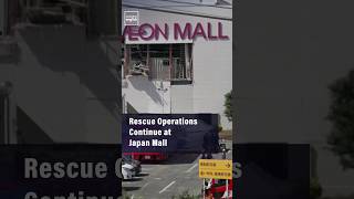 Rescue Operations Continue at Japan Mall