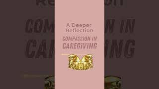 Compassion in Caregiving: A Deeper Reflection.