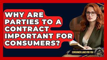 Why Are Parties To A Contract Important For Consumers? - Consumer Laws For You