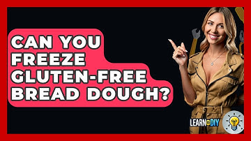 Can You Freeze Gluten-free Bread Dough? - LearnToDIY360.com