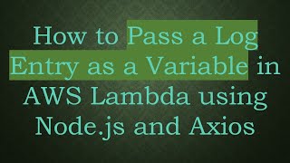 How to Pass a Log Entry as a Variable in AWS Lambda using Node.js and Axios