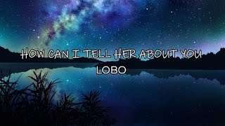 How Can I Tell Her About You - Lobo
