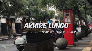 AKHIRE LUNGO🥀| - RNK official (speed up + reverb + lyrics) - akhire kowe mileh lungo ninggal aku