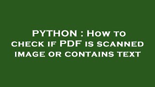 PYTHON : How to check if PDF is scanned image or contains text