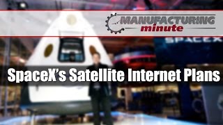 Manufacturing Minute: SpaceX's Satellite Internet Plans