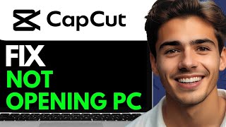 HOW TO FIX CAPCUT NOT OPENING PC (2024) FULL GUIDE