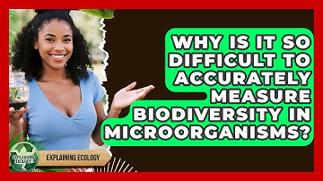Why Is It So Difficult To Accurately Measure Biodiversity In Microorganisms? - Explaining Ecology