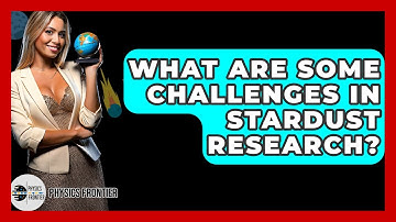 What Are Some Challenges In Stardust Research? - Physics Frontier