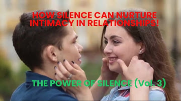 The Power of Silence in Relationships!  HOW SILENCE FOSTERS NON-VERBAL CONNECTION!