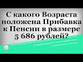 С какого Возраста положена Прибавка к Пенсии в размере 5 686 рублей