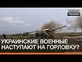 Украинские военные наступают на Горловку? | «Донбасc.Реалии»