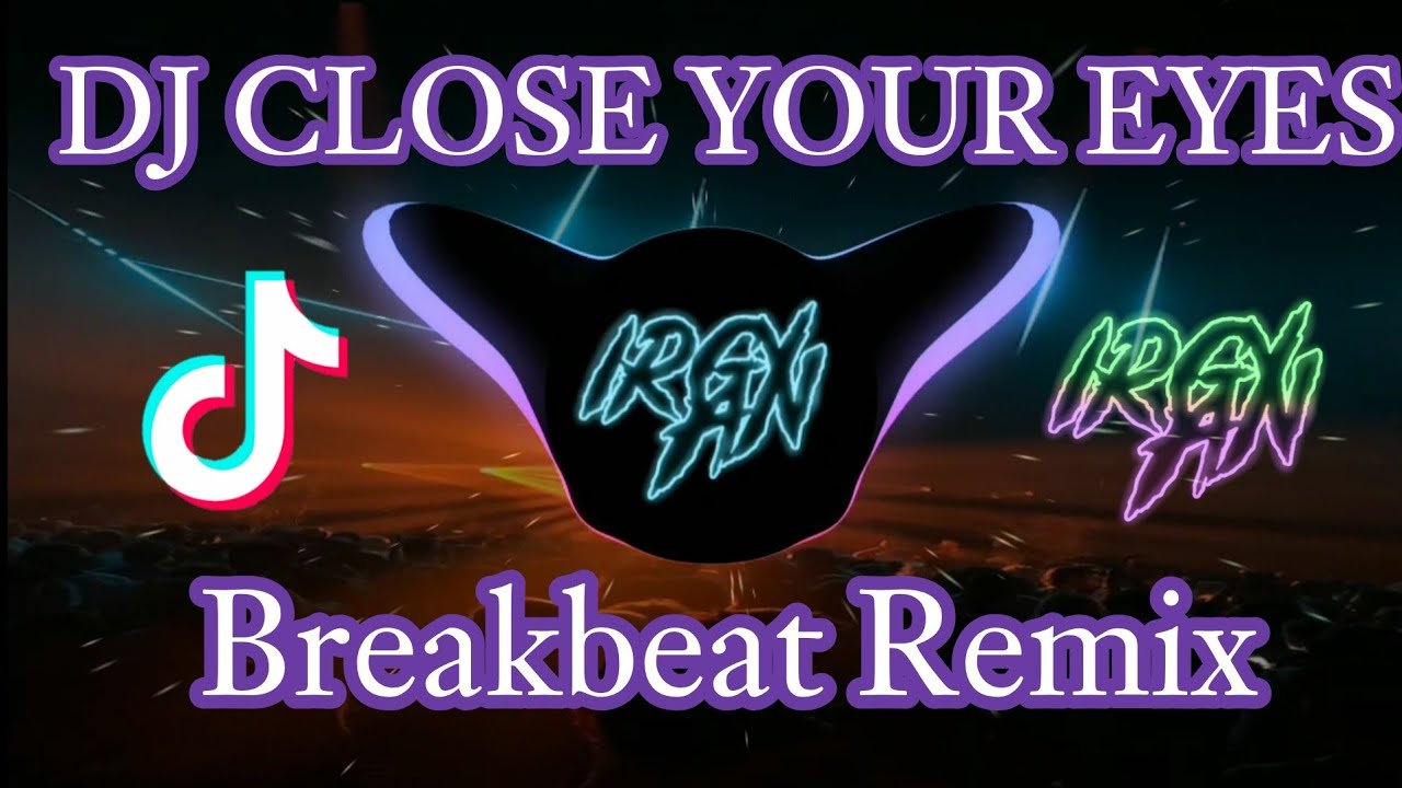 DJ CLOSE YOUR EYES TIK TOK BREAKBEAT REMIX TERBARU 2022 [ IRGY A.N