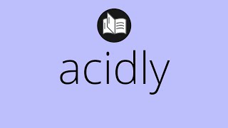 What ACIDLY means • Meaning of ACIDLY • acidly MEANING • acidly DEFINITION
