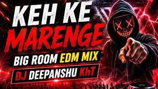 KEH KE MARENGE | BIG ROOM EDM MIX | DJ DEEPANSHU KHT | 2026