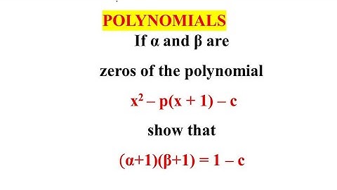 If α and β are the zeroes of the quadratic polynomial x^2-p(x+1)-c, show that (α+1)(β+1)= 1-c