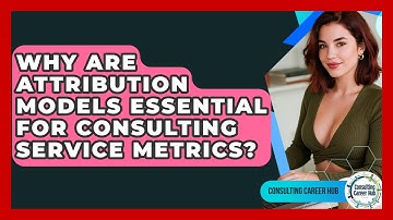 Why Are Attribution Models Essential For Consulting Service Metrics? - Consulting Career Hub