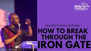HOW TO BREAK THE IRON GATES || APOSTLE JOSHUA SELMAN