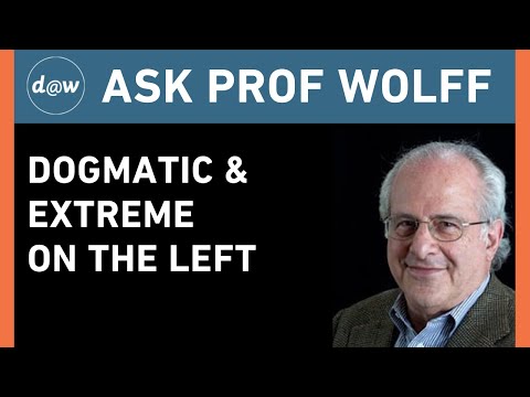 Ask Prof Wolff:  Dogmatic & Extreme on the Left