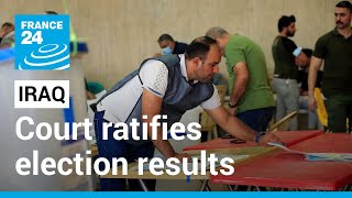 Information Iraq's top court ratifies parliamentary election results • FRANCE 24 English News