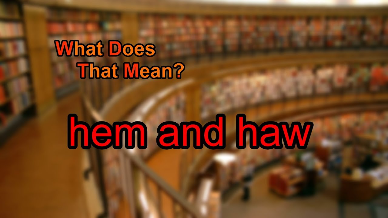 What does hem and haw mean? YouTube