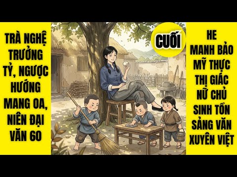 CUỐI: Trà Nghệ Trưởng Tỷ, Ngược Hướng Mang Oa, Niên Đại Văn 60, Dưỡng Oa, Sinh Tồn, Mỹ Thực