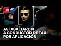 Asaltan a conductor de taxi por aplicacin y l exhibe a ladrones en  las noticias