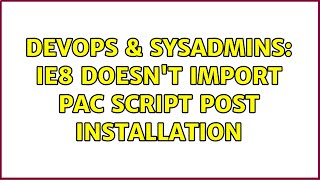 DevOps & SysAdmins: IE8 doesn't import pac script post installation