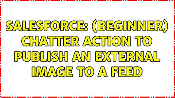 Salesforce: (Beginner) Chatter action to publish an external image to a feed