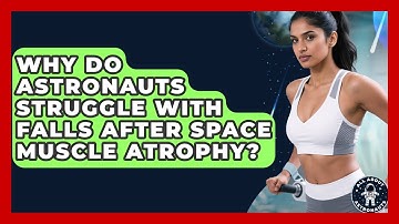 Why Do Astronauts Struggle With Falls After Space Muscle Atrophy? - All About Astronauts