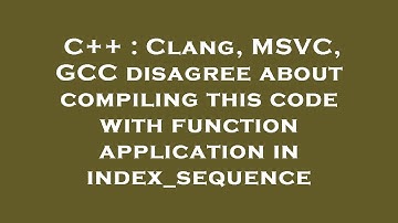 C++ : Clang, MSVC, GCC disagree about compiling this code with function application in index_sequenc