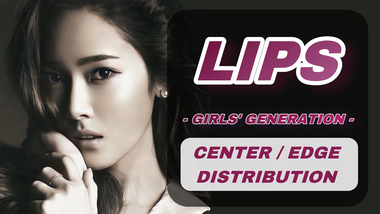 LIPS – Girls’ Generation | Center/Edge Distribution