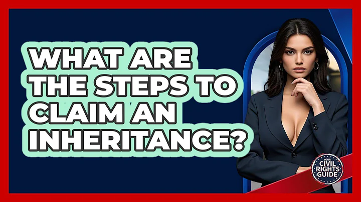 What Are The Steps To Claim An Inheritance? - Your Civil Rights Guide