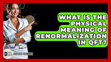 What Is The Physical Meaning Of Renormalization In QFT? - Physics Frontier