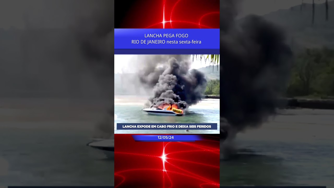 LANCHA EXPLODIU E DEIXA 6 VITIMAS GRAVEMENTE FERIDAS EM CABO FRIO RJ 