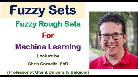 Fuzzy Rough Sets Applications to Machine Learning By Prof. Dr. Cornelis [Ghent University, Belgium]