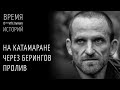 Сергей Лекай – на катамаране через Берингов пролив / Время * Историй