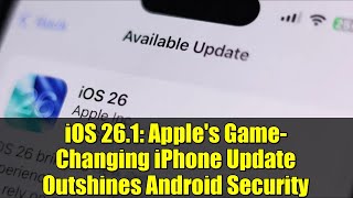 iOS 26.1: Apple's Game-Changing iPhone Update Outshines Android Security