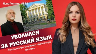 Уволился за русский язык. Как в Днепре затравили профессора Громова | ЯсноПонятно #878