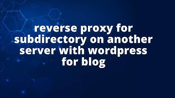 reverse proxy for subdirectory on another server with wordpress for blog