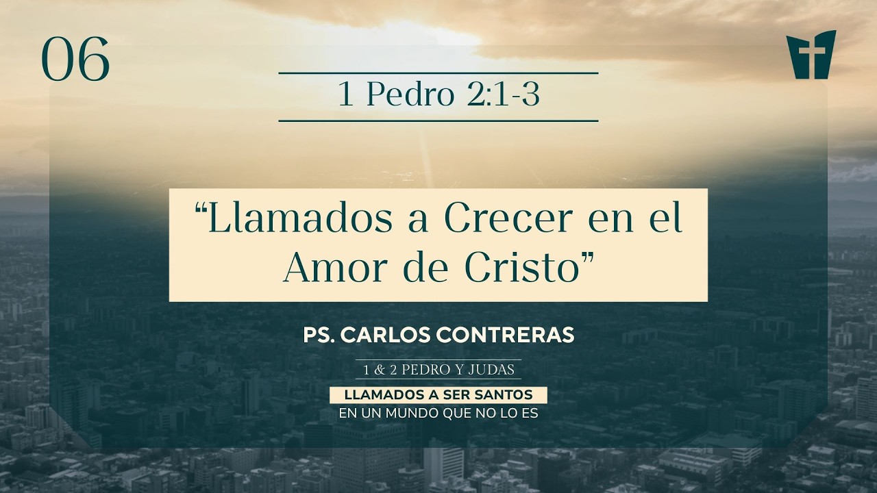 06 / Llamados a crecer en el Amor de Cristo (Ps. Carlos Contreras)