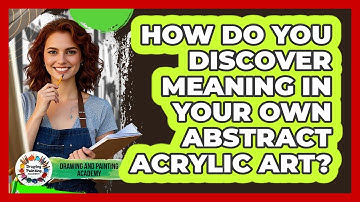 How Do You Discover Meaning In Your Own Abstract Acrylic Art? - Drawing and Painting Academy