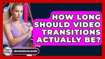 How Long Should Video Transitions Actually Be? - Video And Design Saas Solutions
