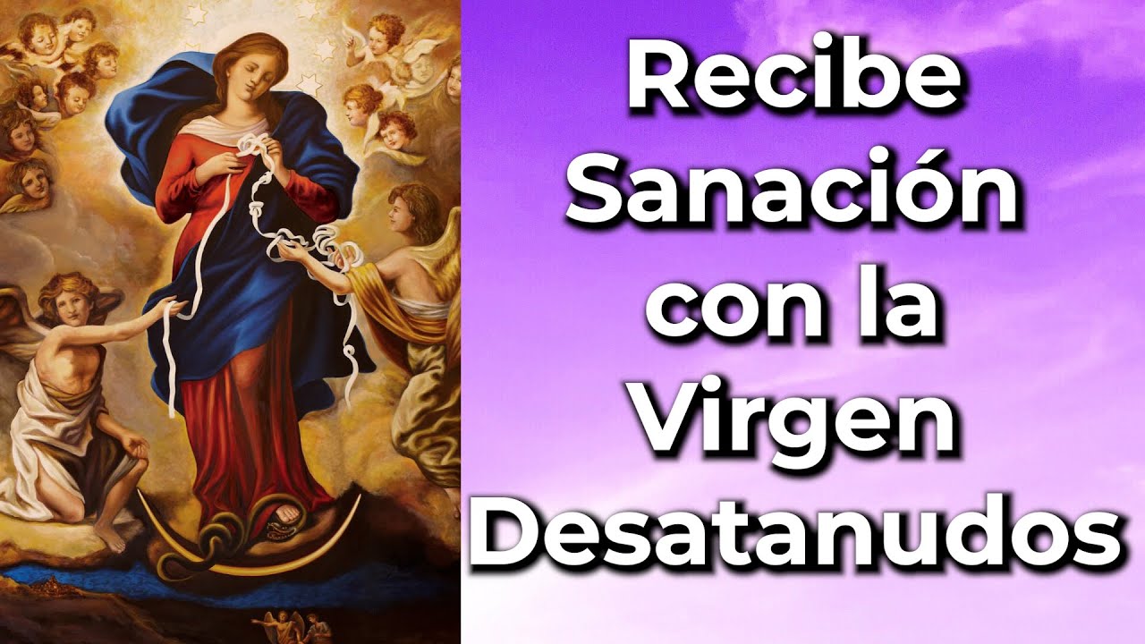 Oraciones PODEROSAS a la VIRGEN DESATANUDOS para SANAR Enfermedades y Desatar Nudos de Salud